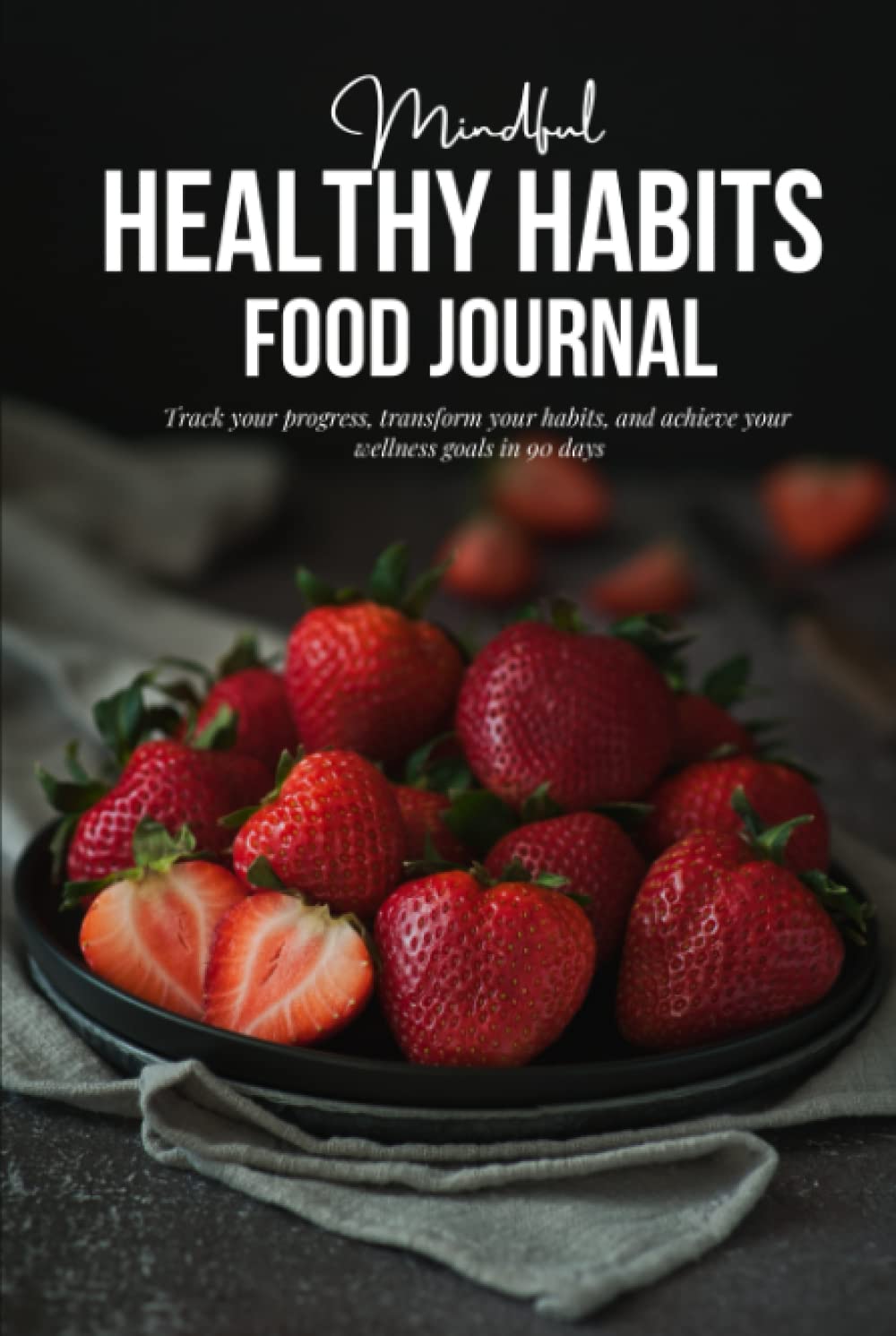 Mindful Healthy Habits Food Journal: A 90-Day Food, Fitness, and Well-Being Tracker to Help You Develop Long-Term Habits for A Healthier Life