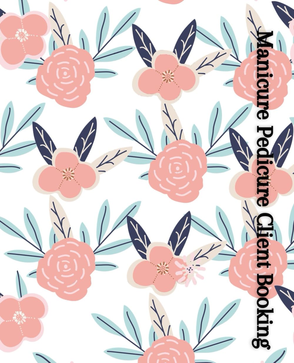 Manicure Pedicure Client Booking: Client Booking That Contains 110 Pages For Your Pedicure And Your Manicure Appointments. The Matte Cover is Paperback Front To Back 7.5 x 9.25".