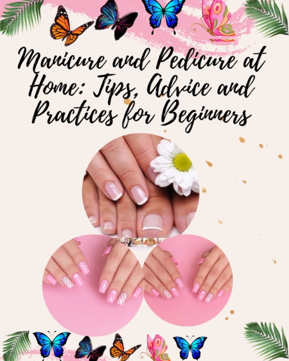 Manicure and Pedicure at Home: Tips, Advice and Practices for Beginners