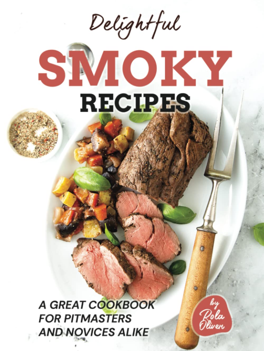 Delightful Smoky Recipes: A Great Cookbook for Pitmasters and Novices Alike
