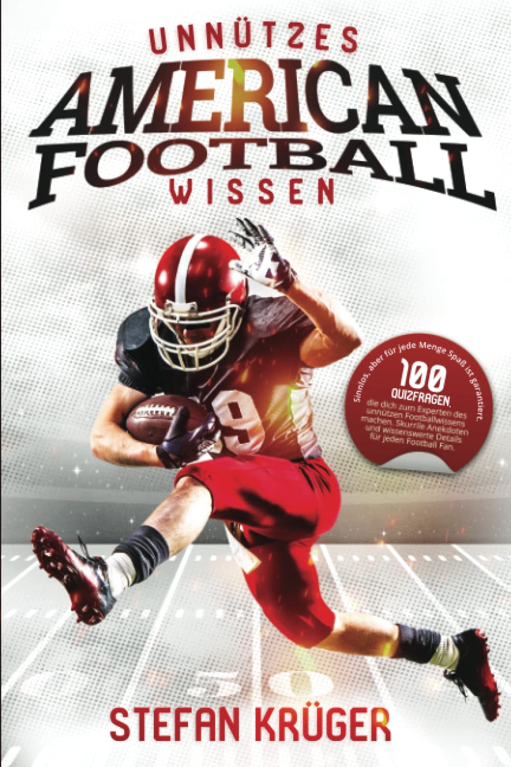 Unnützes American Football Wissen: 100 Quizfragen, die dich zum Experten des unnützen Footballwissens machen. Skurrile Anekdoten und wissenswerte ... Menge Spaß ist garantiert (German Edition)