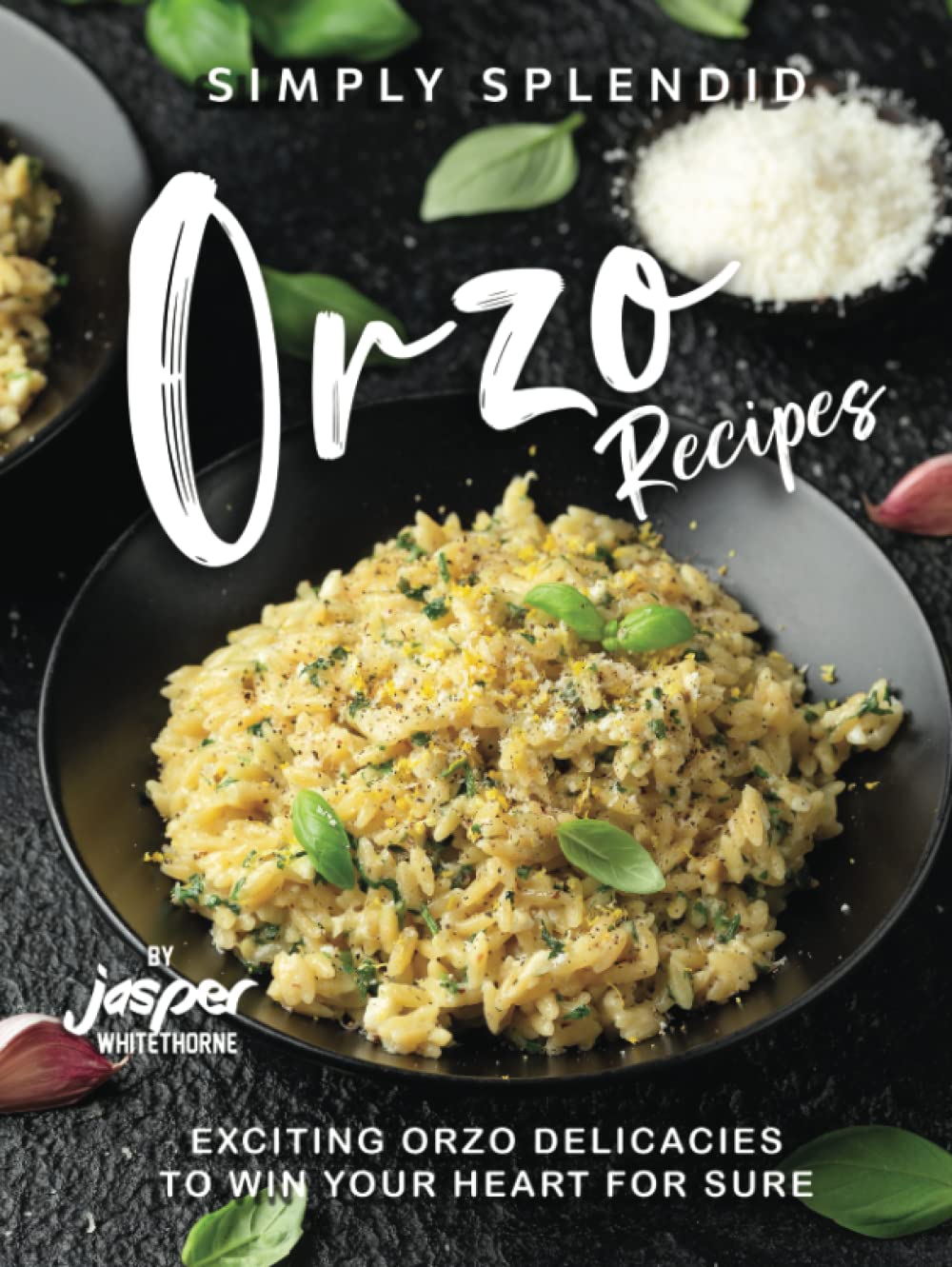 Simply Splendid Orzo Recipes: Exciting Orzo Delicacies to Win Your Heart for Sure