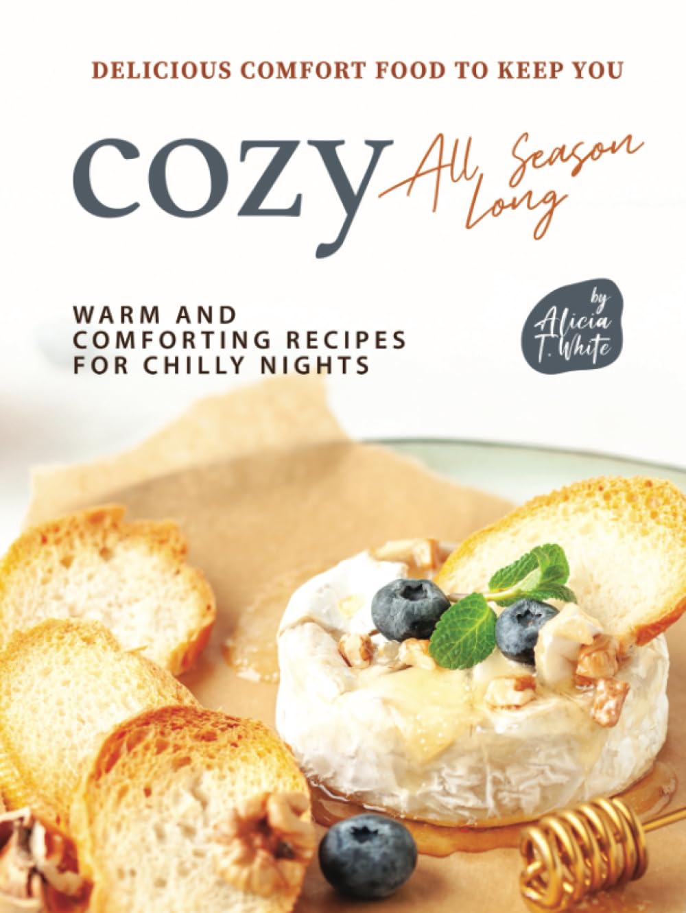 Delicious Comfort Food to Keep You Cozy All Season Long: Warm and Comforting Recipes for Chilly Nights
