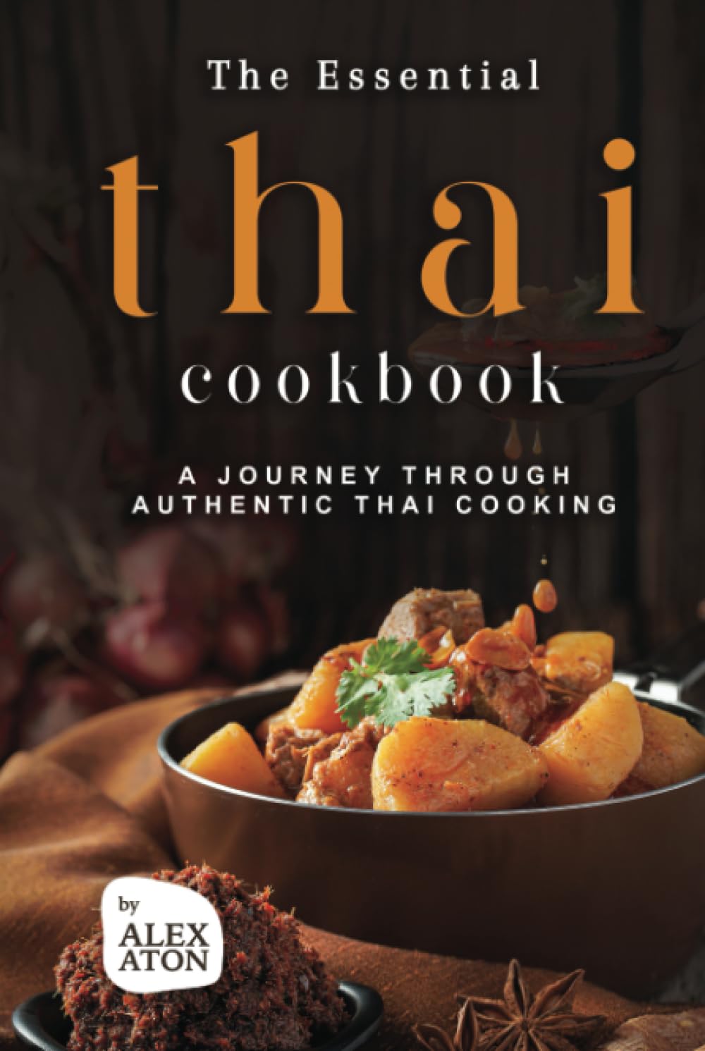 The Essential Thai Cookbook: A Journey Through Authentic Thai Cooking