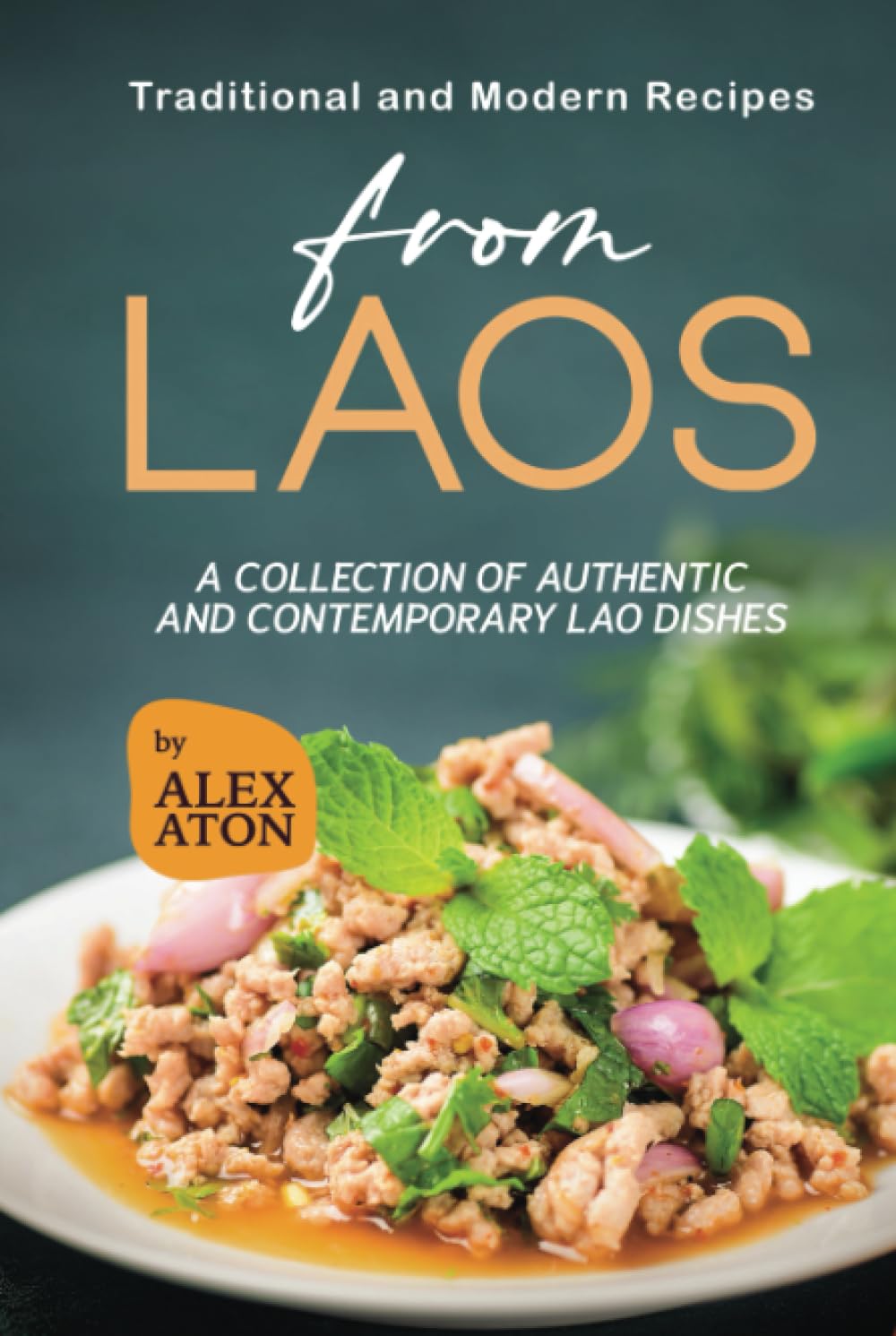 Traditional and Modern Recipes from Laos: A Collection of Authentic and Contemporary Lao Dishes