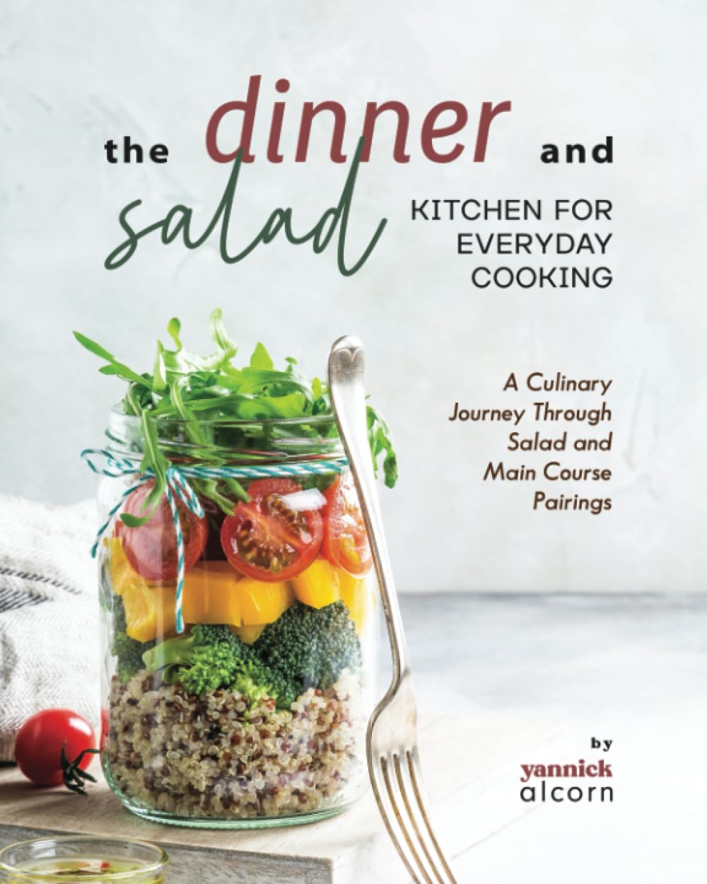 The Dinner and Salad Kitchen for Everyday Cooking: A Culinary Journey Through Salad and Main Course