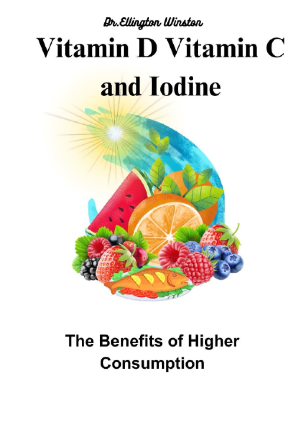 Vitamin D, Vitamin C and Iodine: The Benefits of Higher Consumption.