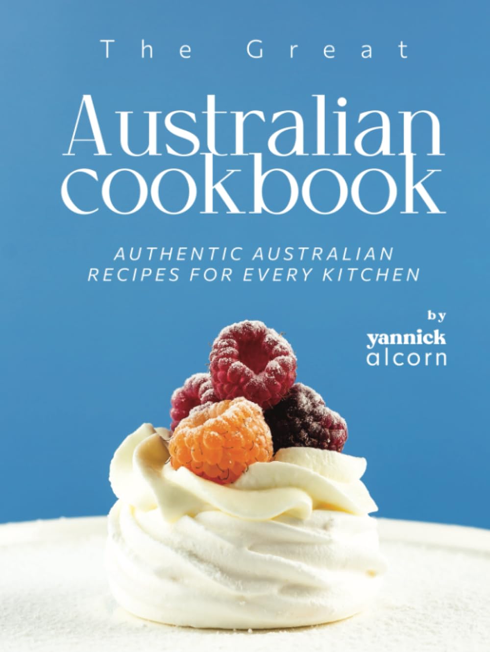 The Great Australian Cookbook: Authentic Australian Recipes for Every Kitchen
