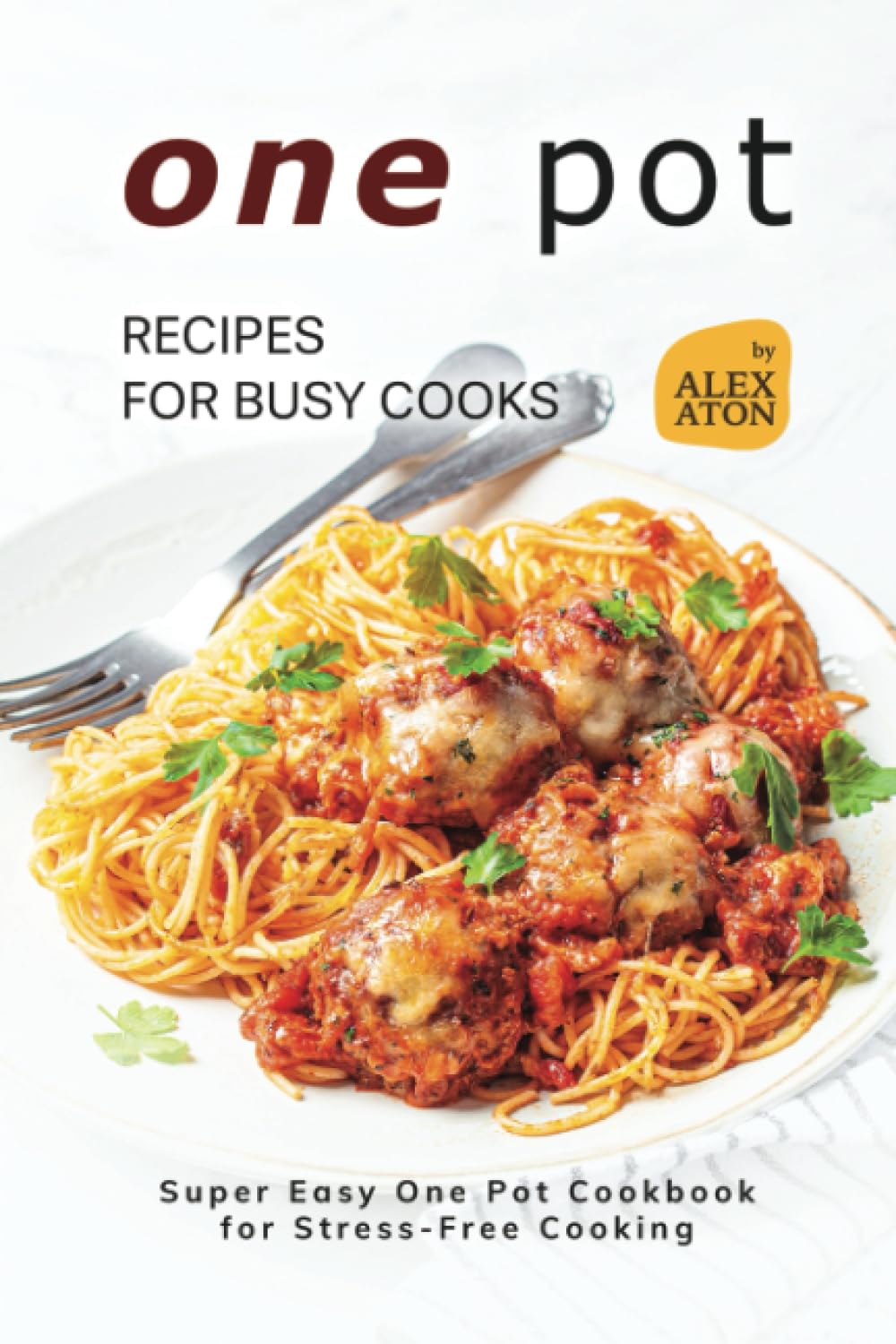 One Pot Recipes for Busy Cooks: Super Easy One Pot Cookbook for Stress-Free Cooking