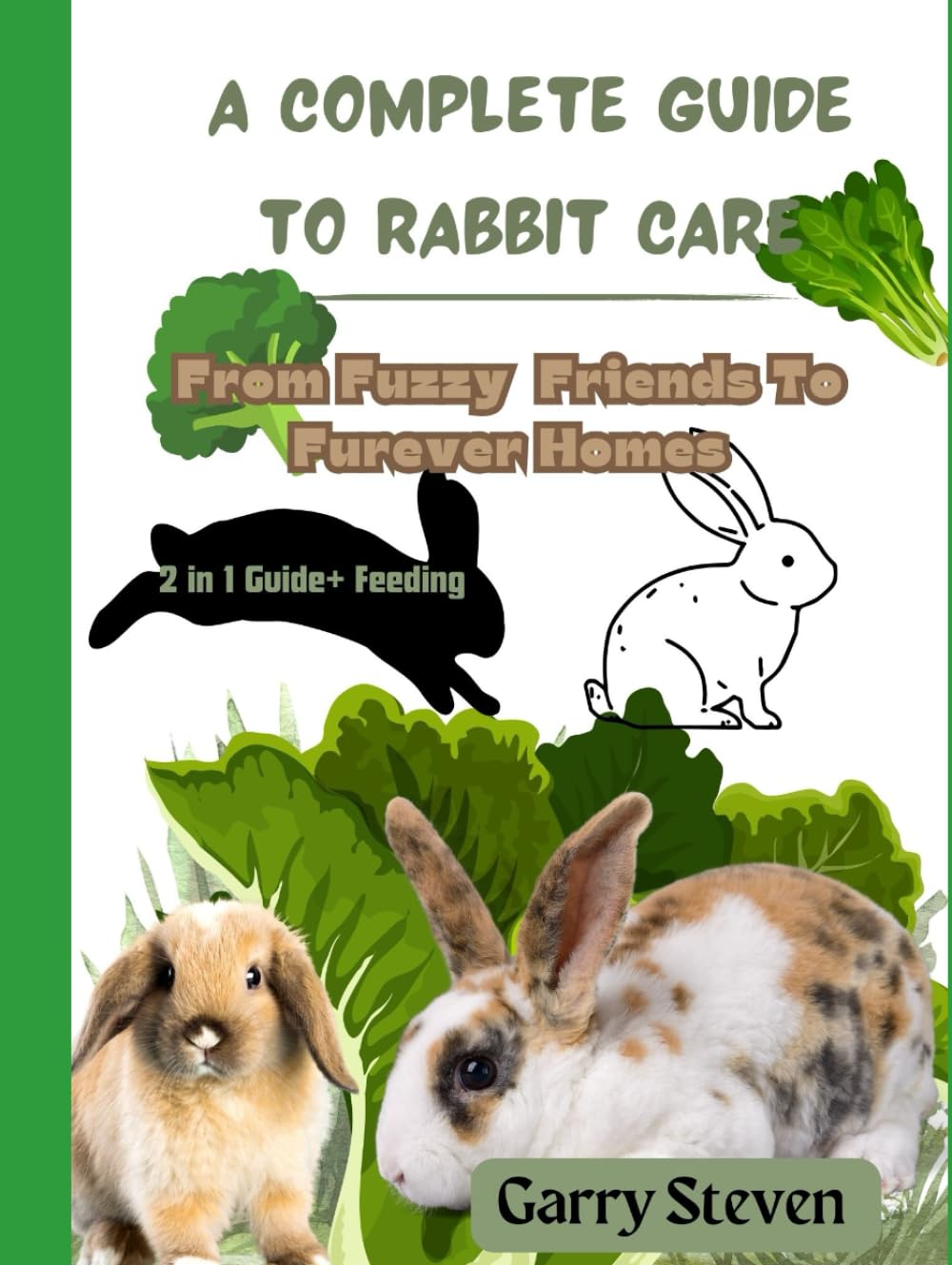 The Complete Guide To Rabbit Care: From Fuzzy Friends To Furever Homes,Raising Happy Rabbits: Housing, Feeding, and Care Instructions for Your Rabbit's From First Year to Harvest Year