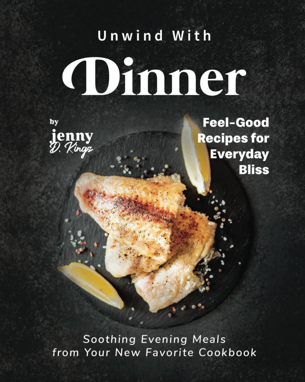 Unwind With Dinner: Soothing Evening Meals from Your New Favorite Cookbook
